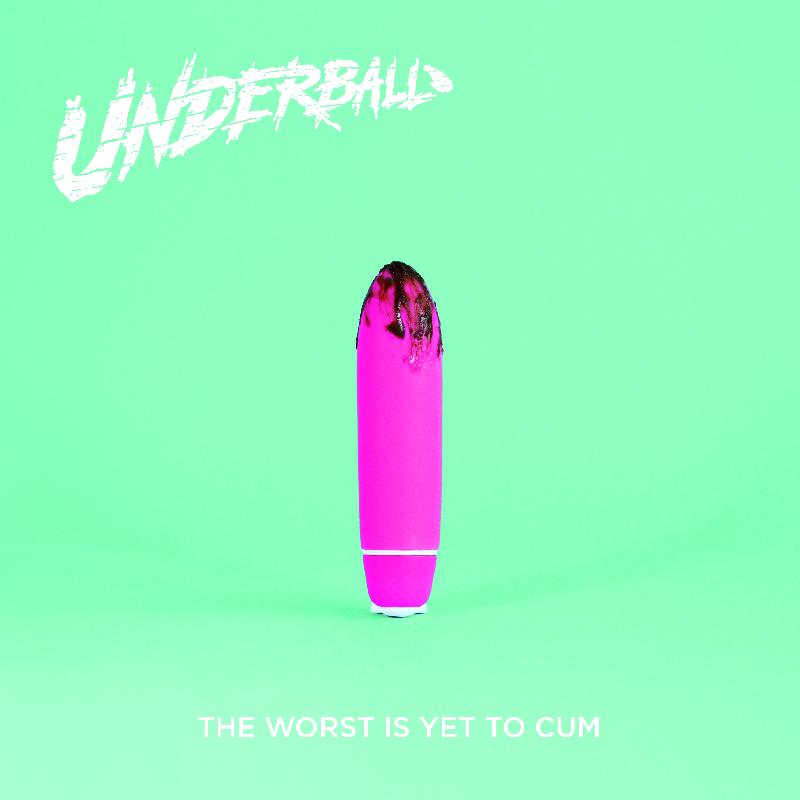 UNDERBALL: esce oggi il nuovo album ''The Worst Is Yet To Cum''