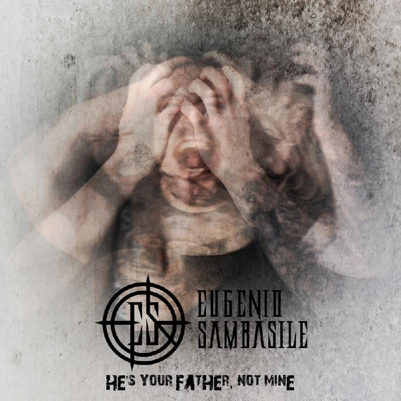 EUGENIO SAMBASILE (EMBRYO): fuori il nuovo singolo e lyric video ''He's Your Father, Not Mine''