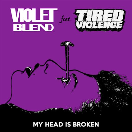 VIOLET BLEND: il nuovo singolo ''My Head Is Broken (feat. Tired Violence)''