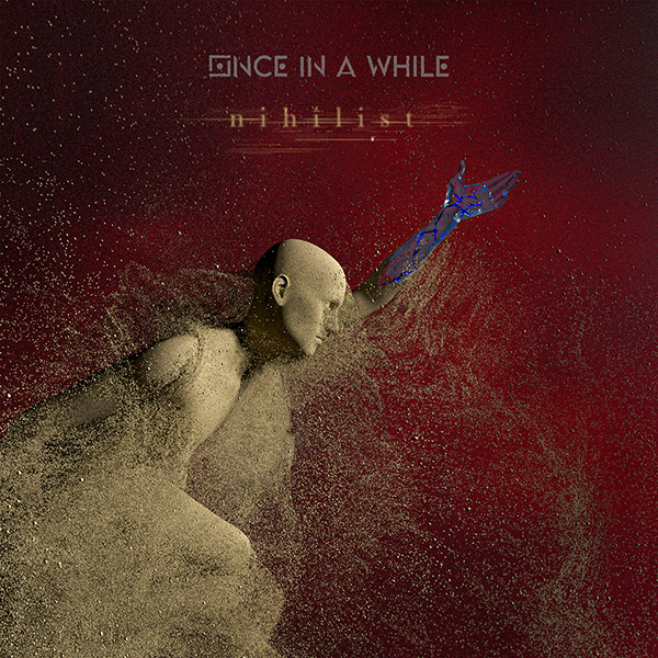 ONCE IN A WHILE: fuori ora il nuovo singolo ''Nihilist''
