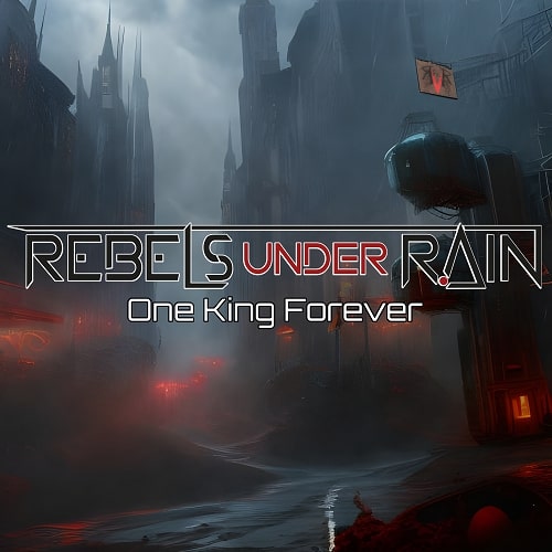 REBELS UNDER RAIN: uscito il nuovo album ''One King Forever''