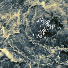 An Autumn For Crippled Children Only The Ocean Knows | MetalWave.it Recensioni