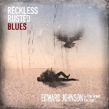Edward Johnson & The Great Escape Reckless Rusted Blues | MetalWave.it Recensioni