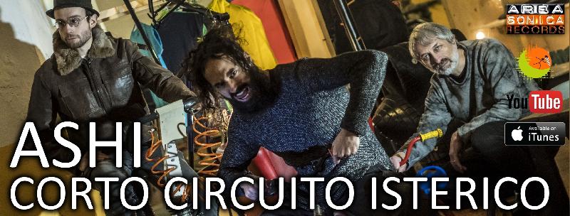 ASHI: il video del singolo ''Corto Circuito Isterico''